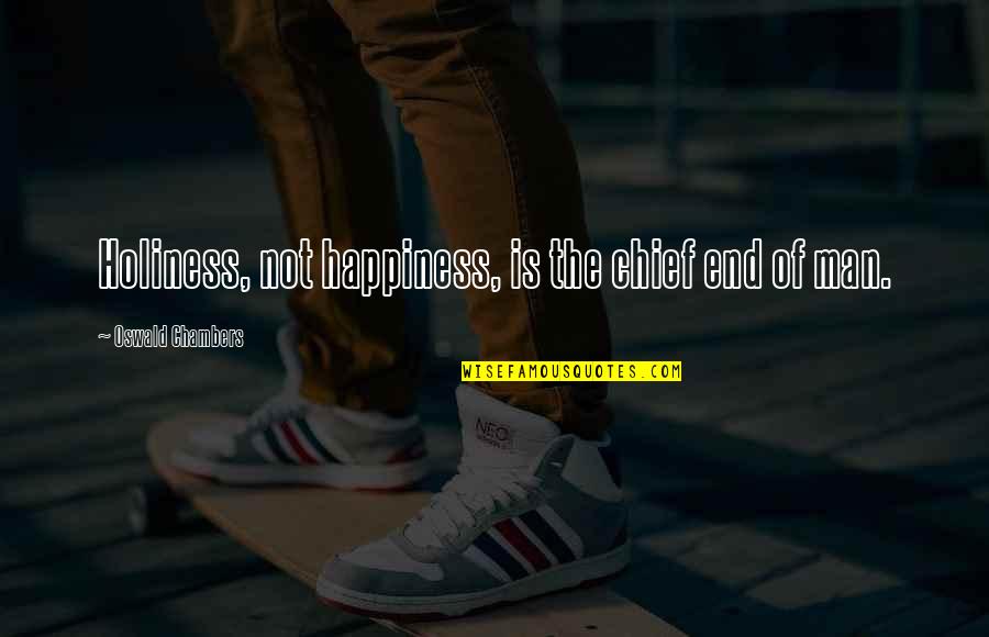 Famous Thermometer Quotes By Oswald Chambers: Holiness, not happiness, is the chief end of Famous Thermometer Quotes By Oswald Chambers: Holiness, not happiness, is the chief end of