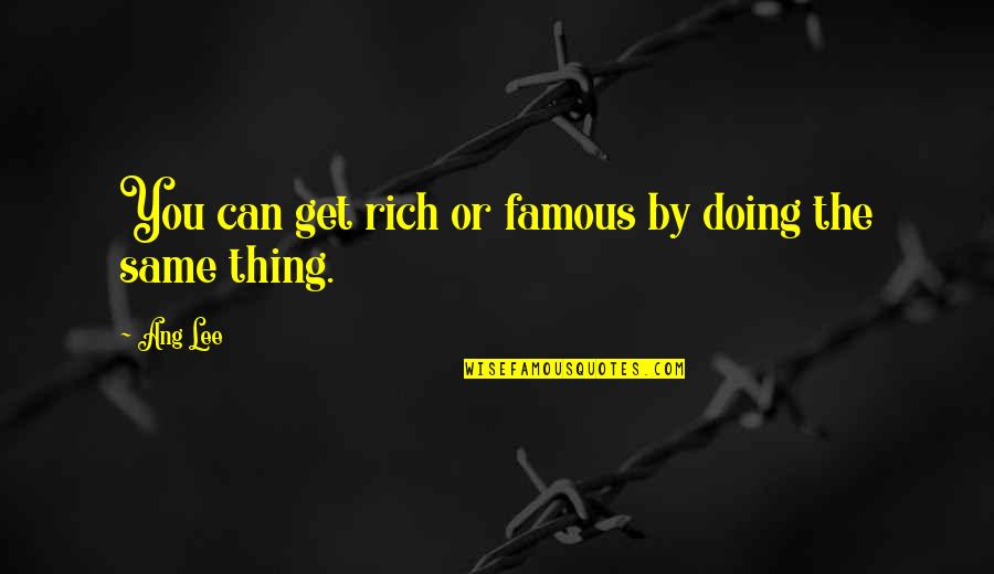 Famous Thing Quotes By Ang Lee: You can get rich or famous by doing