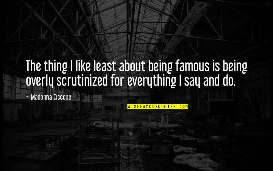 Famous Thing Quotes By Madonna Ciccone: The thing I like least about being famous