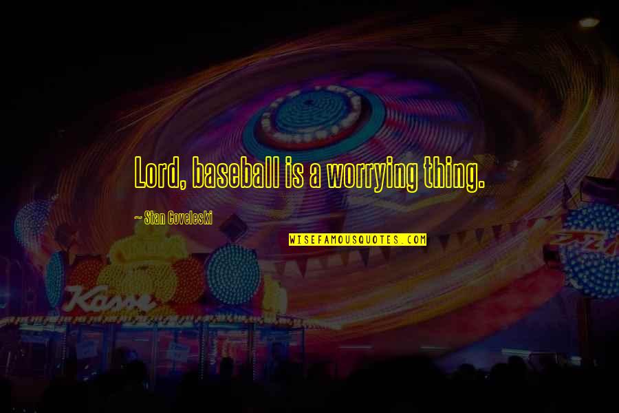 Famous Thing Quotes By Stan Coveleski: Lord, baseball is a worrying thing.