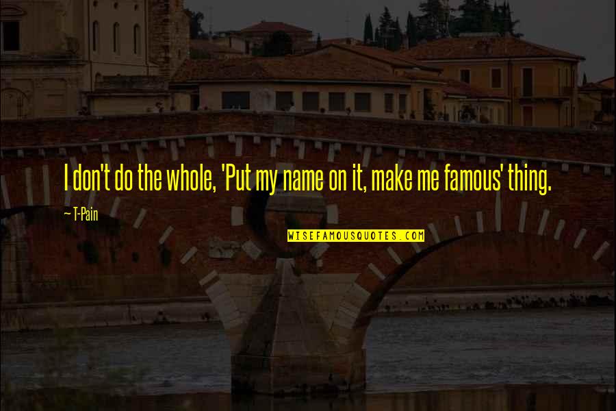 Famous Thing Quotes By T-Pain: I don't do the whole, 'Put my name