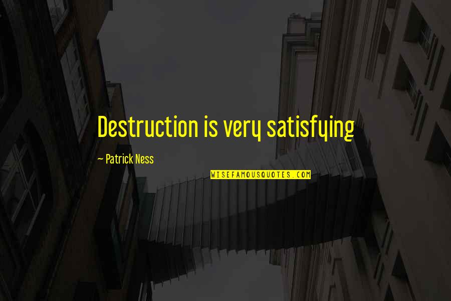 Famous Thomas Babington Macaulay Quotes By Patrick Ness: Destruction is very satisfying Famous Thomas Babington Macaulay Quotes By Patrick Ness: Destruction is very satisfying