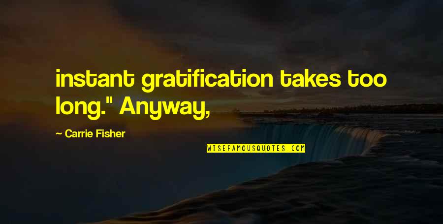 Famous Thought Provoking Quotes By Carrie Fisher: instant gratification takes too long." Anyway,