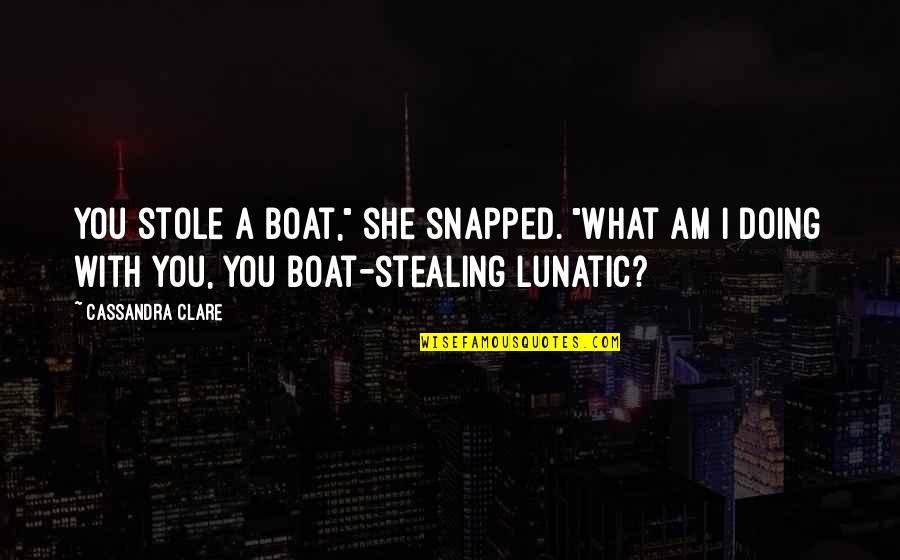 Famous Thunderbirds Quotes By Cassandra Clare: You stole a boat," she snapped. "What am Famous Thunderbirds Quotes By Cassandra Clare: You stole a boat," she snapped. "What am
