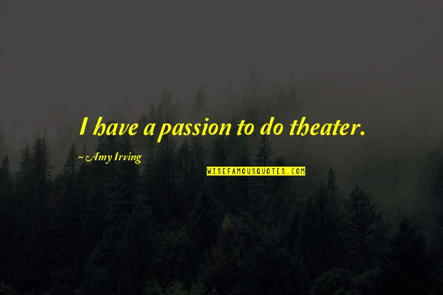 Famous Thurgood Marshall Quotes By Amy Irving: I have a passion to do theater.