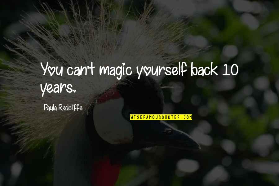 Famous Thurston Howell Quotes By Paula Radcliffe: You can't magic yourself back 10 years. Famous Thurston Howell Quotes By Paula Radcliffe: You can't magic yourself back 10 years.
