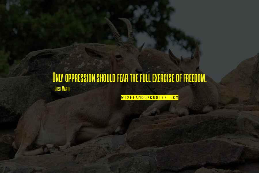 Famous Tigger Quotes By Jose Marti: Only oppression should fear the full exercise of