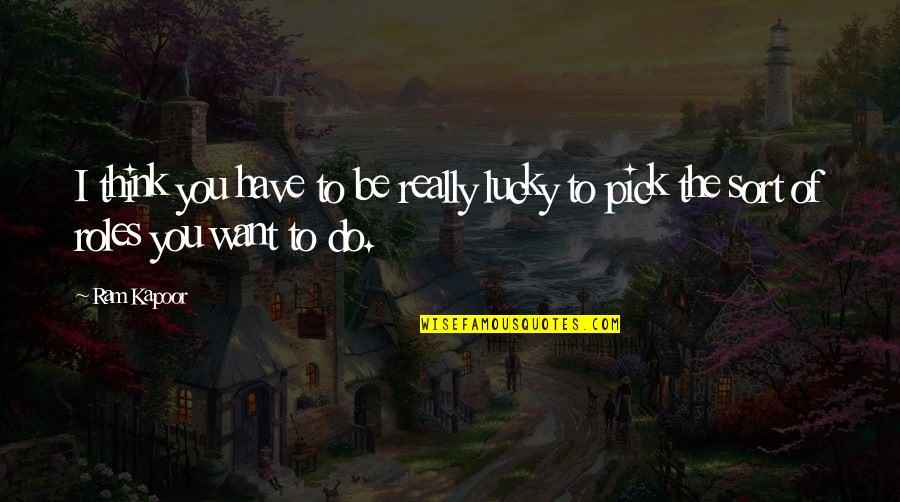 Famous Time Passing Quotes By Ram Kapoor: I think you have to be really lucky