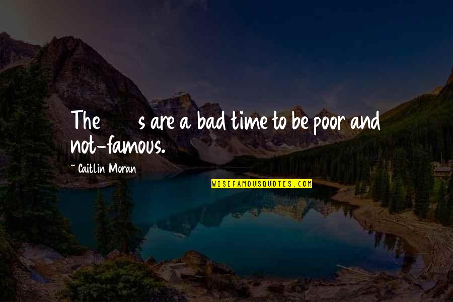 Famous Time Quotes By Caitlin Moran: The 1990s are a bad time to be Famous Time Quotes By Caitlin Moran: The 1990s are a bad time to be