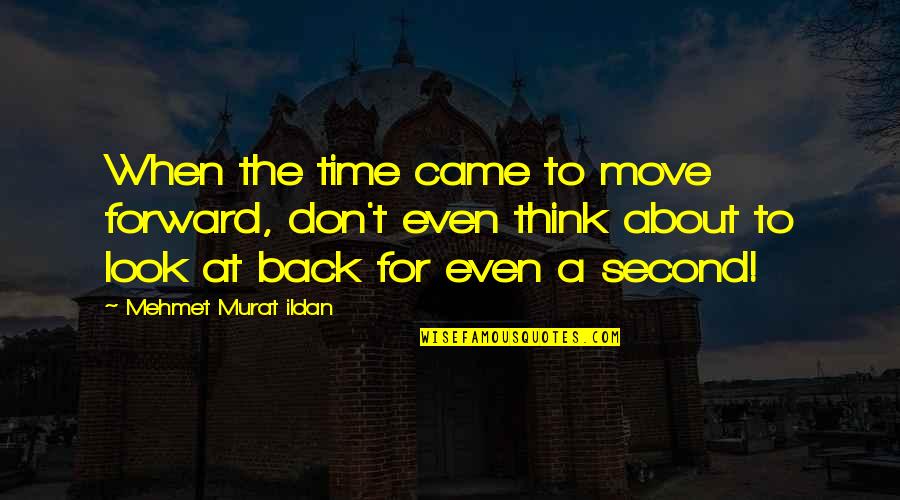 Famous Time Quotes By Mehmet Murat Ildan: When the time came to move forward, don't Famous Time Quotes By Mehmet Murat Ildan: When the time came to move forward, don't