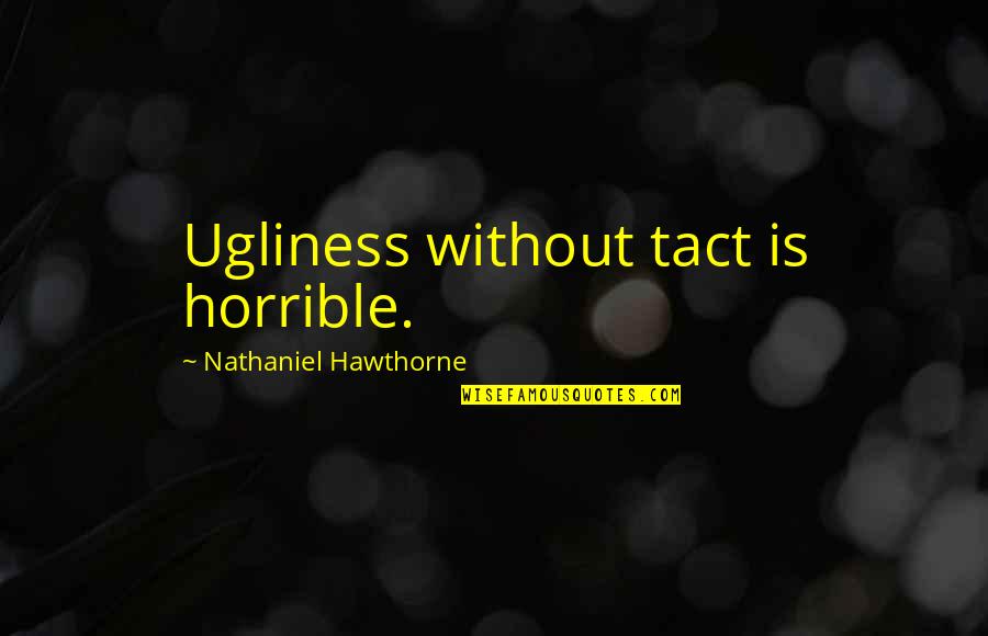 Famous Timon Quotes By Nathaniel Hawthorne: Ugliness without tact is horrible. Famous Timon Quotes By Nathaniel Hawthorne: Ugliness without tact is horrible.