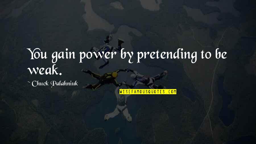 Famous Tinder Quotes By Chuck Palahniuk: You gain power by pretending to be weak. Famous Tinder Quotes By Chuck Palahniuk: You gain power by pretending to be weak.