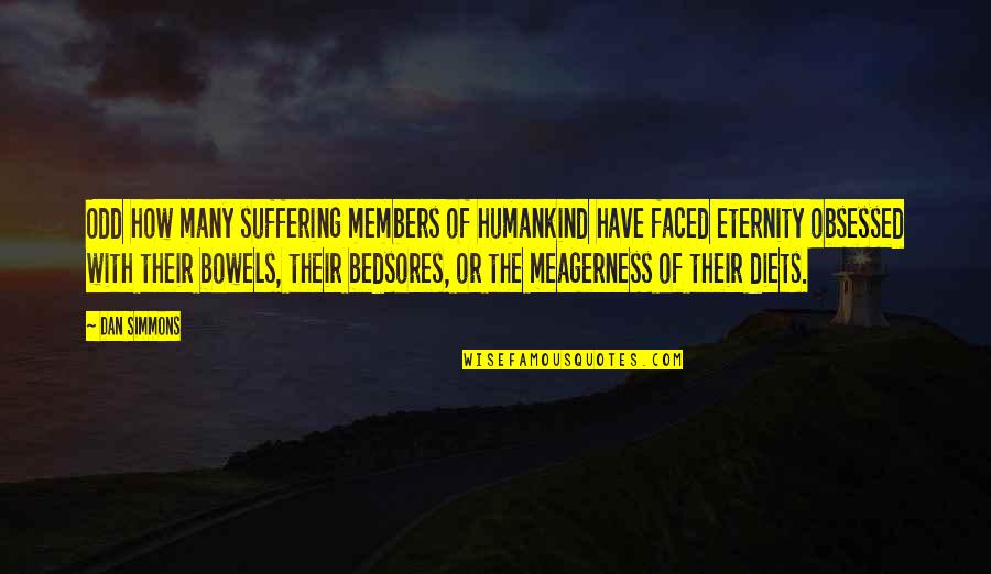 Famous Tom Wilson Quotes By Dan Simmons: Odd how many suffering members of humankind have Famous Tom Wilson Quotes By Dan Simmons: Odd how many suffering members of humankind have