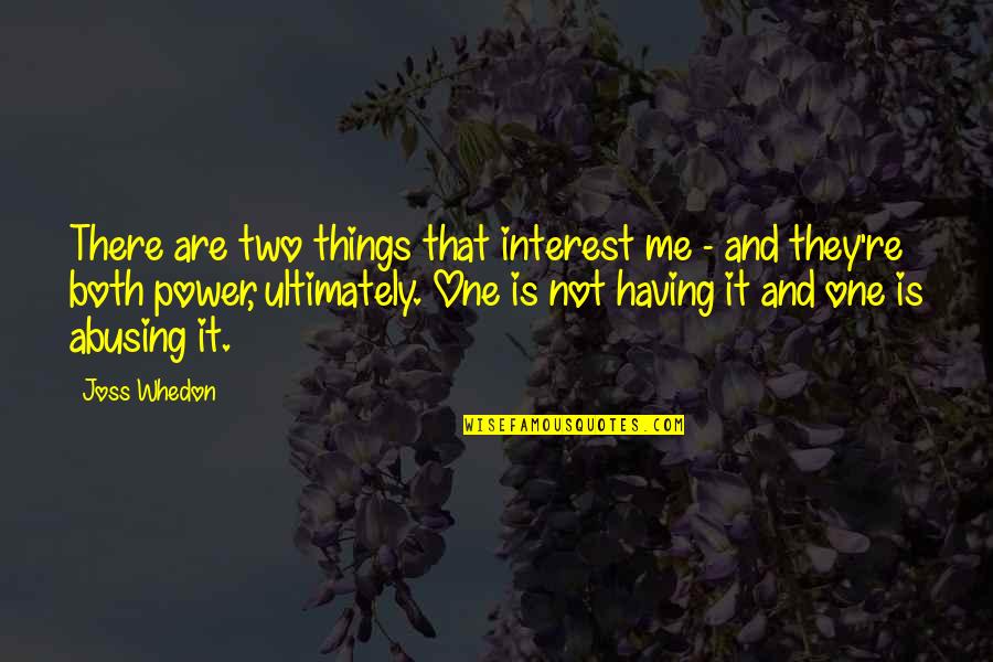 Famous Tom Wilson Quotes By Joss Whedon: There are two things that interest me - Famous Tom Wilson Quotes By Joss Whedon: There are two things that interest me -