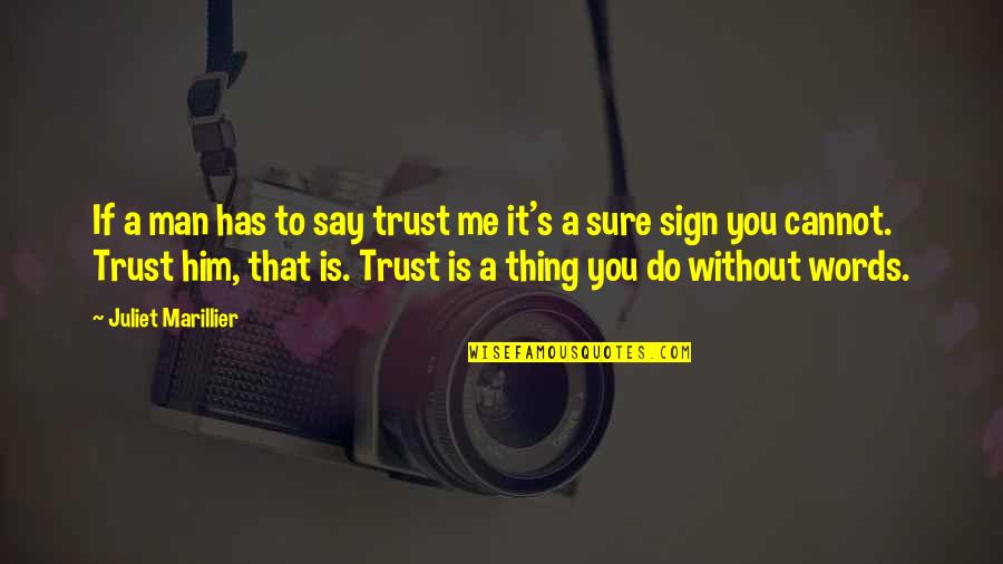 Famous Tom Wilson Quotes By Juliet Marillier: If a man has to say trust me Famous Tom Wilson Quotes By Juliet Marillier: If a man has to say trust me