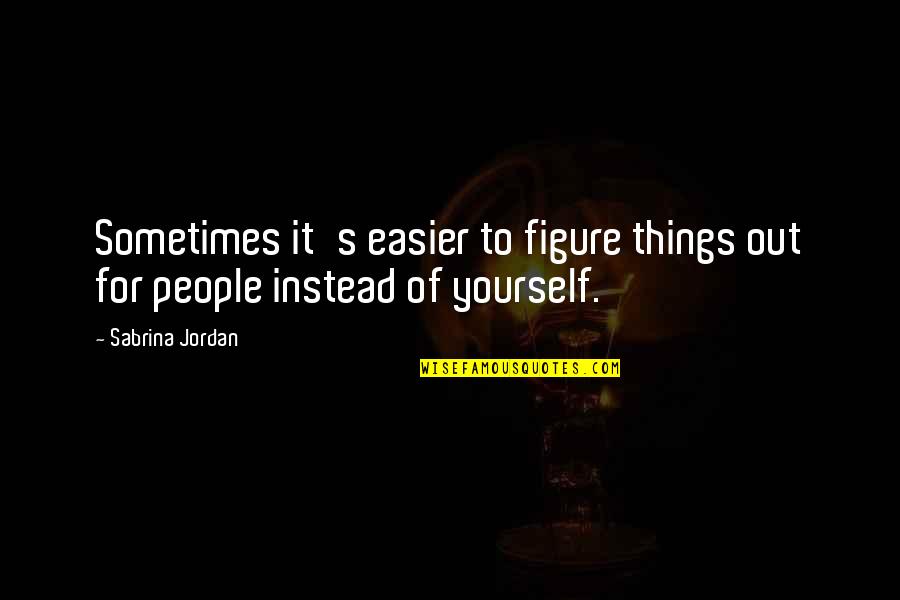 Famous Tom Wilson Quotes By Sabrina Jordan: Sometimes it's easier to figure things out for