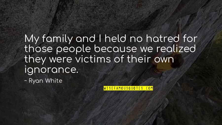 Famous Torturers Quotes By Ryan White: My family and I held no hatred for