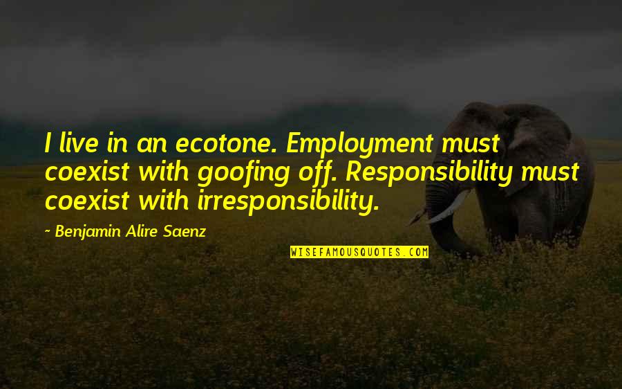 Famous Tosh.o Quotes By Benjamin Alire Saenz: I live in an ecotone. Employment must coexist Famous Tosh.o Quotes By Benjamin Alire Saenz: I live in an ecotone. Employment must coexist