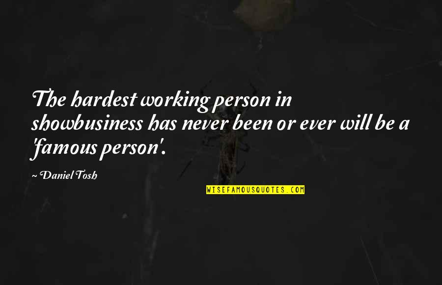 Famous Tosh.o Quotes By Daniel Tosh: The hardest working person in showbusiness has never Famous Tosh.o Quotes By Daniel Tosh: The hardest working person in showbusiness has never