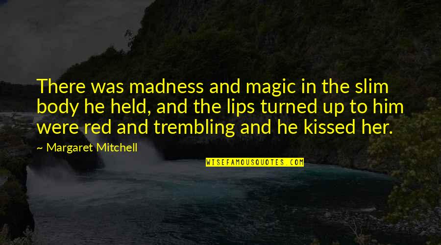 Famous Tosh.o Quotes By Margaret Mitchell: There was madness and magic in the slim Famous Tosh.o Quotes By Margaret Mitchell: There was madness and magic in the slim