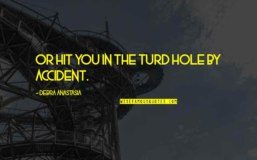 Famous Touching Quotes By Debra Anastasia: or hit you in the turd hole by
