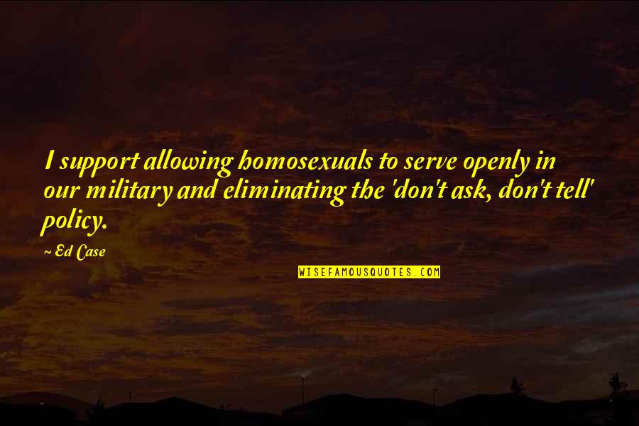 Famous Touching Quotes By Ed Case: I support allowing homosexuals to serve openly in