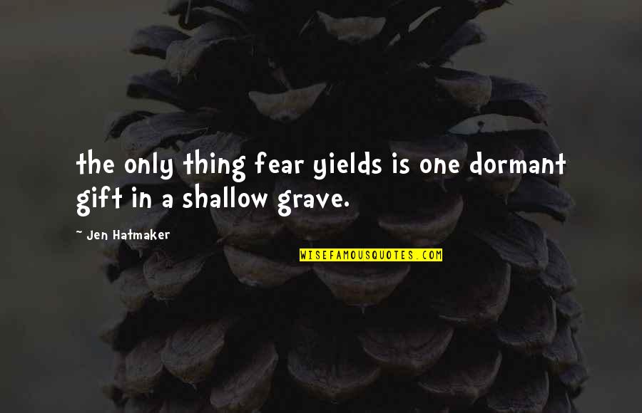 Famous Touching Quotes By Jen Hatmaker: the only thing fear yields is one dormant