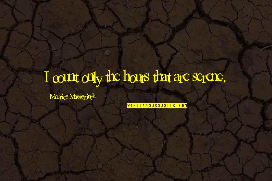 Famous Touching Quotes By Maurice Maeterlinck: I count only the hours that are serene.
