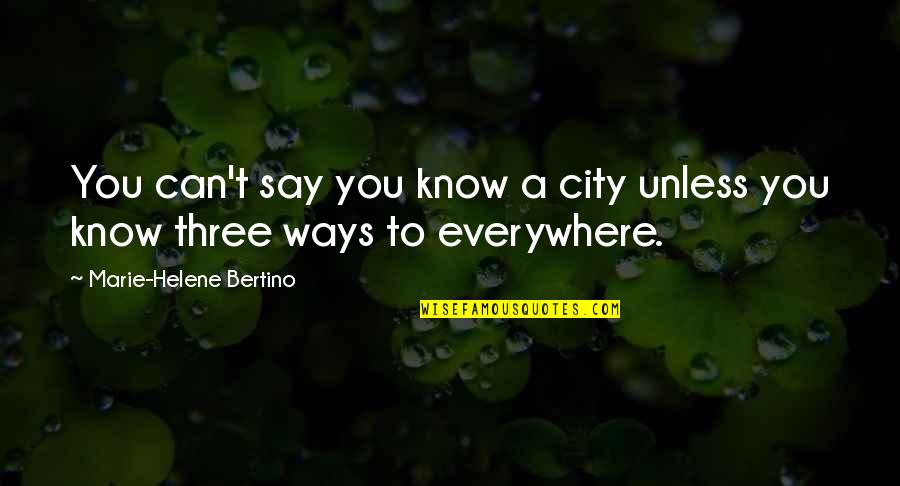 Famous Tow Mater Quotes By Marie-Helene Bertino: You can't say you know a city unless Famous Tow Mater Quotes By Marie-Helene Bertino: You can't say you know a city unless