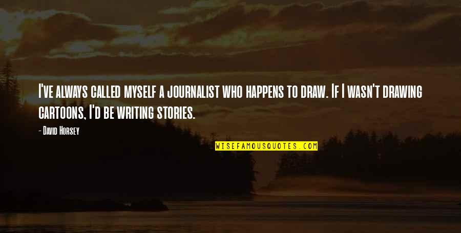 Famous Towie Quotes By David Horsey: I've always called myself a journalist who happens Famous Towie Quotes By David Horsey: I've always called myself a journalist who happens