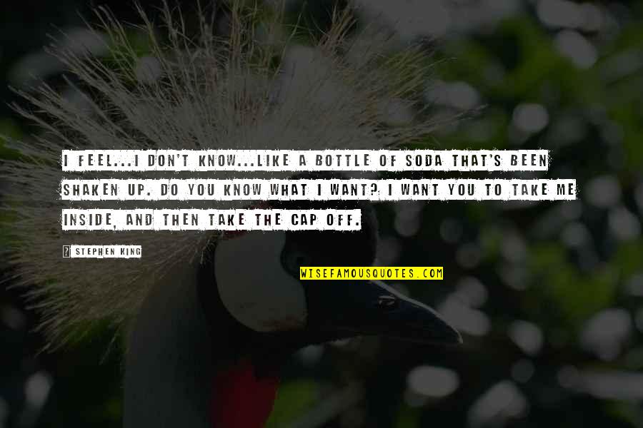 Famous Towie Quotes By Stephen King: I feel...I don't know...like a bottle of soda Famous Towie Quotes By Stephen King: I feel...I don't know...like a bottle of soda