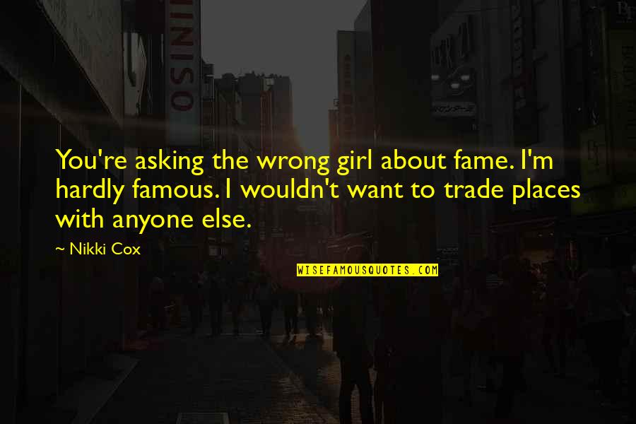 Famous Trade Quotes By Nikki Cox: You're asking the wrong girl about fame. I'm