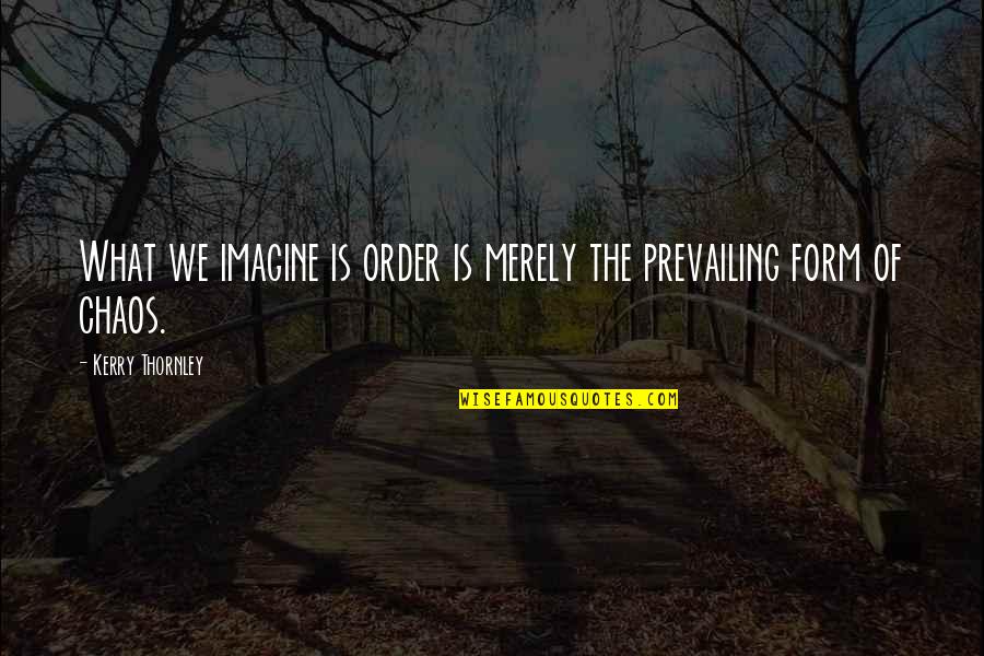 Famous Trademark Quotes By Kerry Thornley: What we imagine is order is merely the