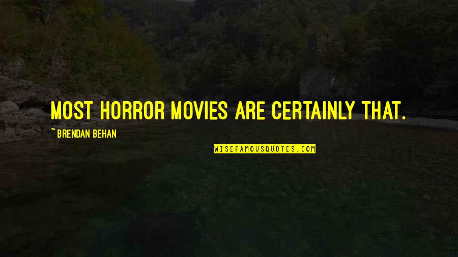 Famous Trader Quotes By Brendan Behan: Most horror movies are certainly that. Famous Trader Quotes By Brendan Behan: Most horror movies are certainly that.