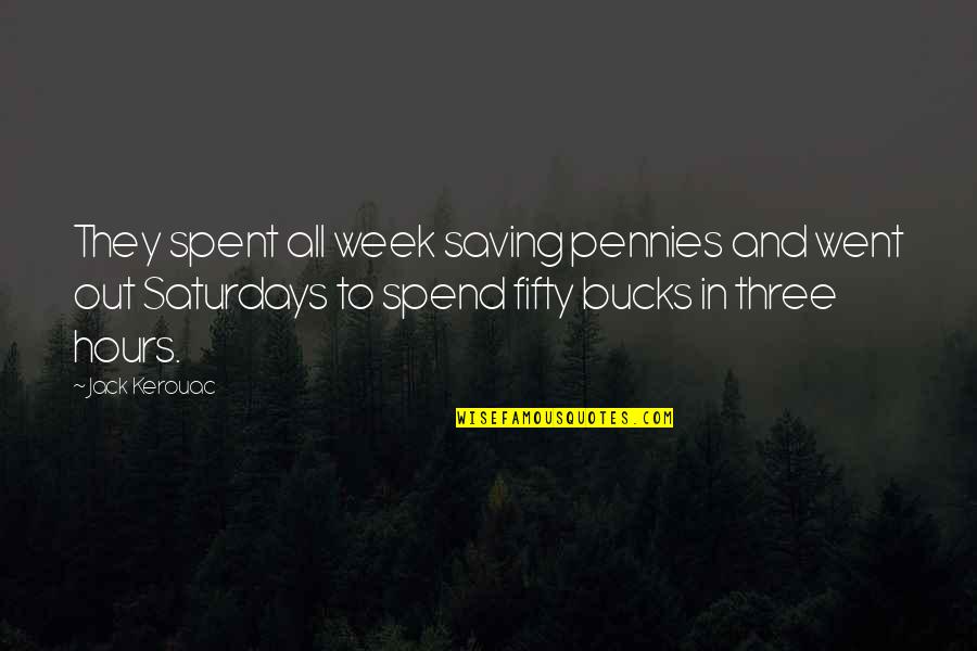 Famous Training Day Quotes By Jack Kerouac: They spent all week saving pennies and went Famous Training Day Quotes By Jack Kerouac: They spent all week saving pennies and went