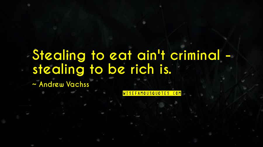 Famous Training Quotes By Andrew Vachss: Stealing to eat ain't criminal - stealing to Famous Training Quotes By Andrew Vachss: Stealing to eat ain't criminal - stealing to