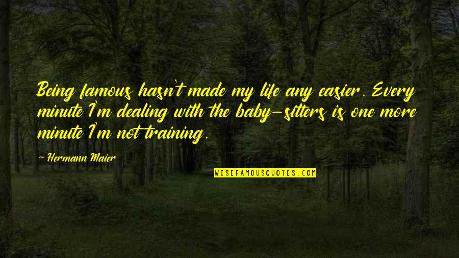Famous Training Quotes By Hermann Maier: Being famous hasn't made my life any easier. Famous Training Quotes By Hermann Maier: Being famous hasn't made my life any easier.