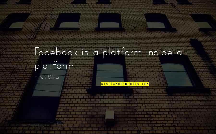 Famous Training Quotes By Yuri Milner: Facebook is a platform inside a platform. Famous Training Quotes By Yuri Milner: Facebook is a platform inside a platform.