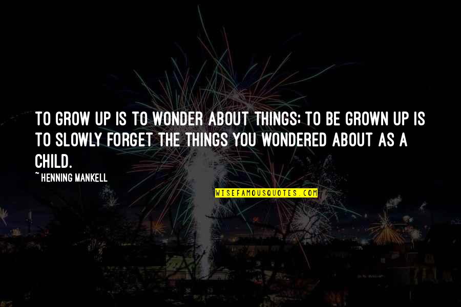 Famous Trainspotting Book Quotes By Henning Mankell: To grow up is to wonder about things;