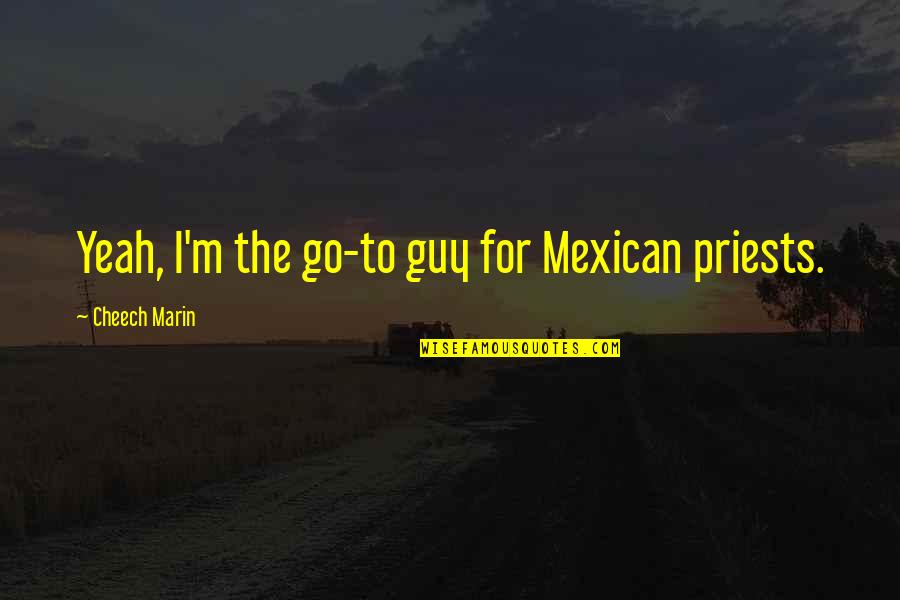 Famous Transcendental Quotes By Cheech Marin: Yeah, I'm the go-to guy for Mexican priests.