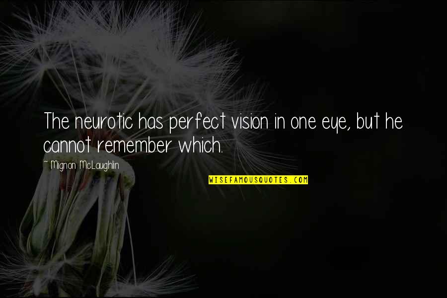 Famous Transcendental Quotes By Mignon McLaughlin: The neurotic has perfect vision in one eye,