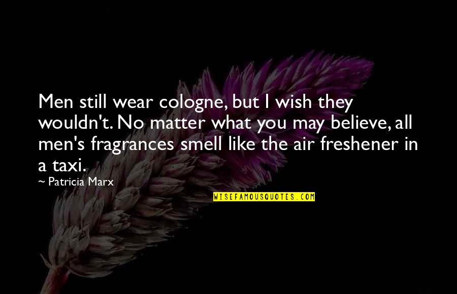 Famous Trench Warfare Quotes By Patricia Marx: Men still wear cologne, but I wish they