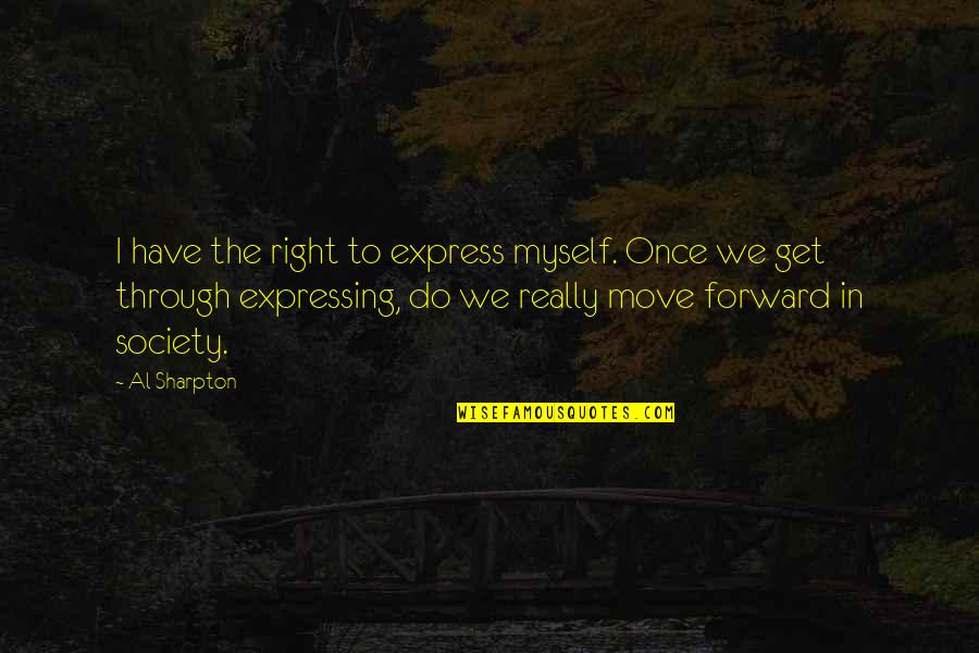 Famous Tri Delta Quotes By Al Sharpton: I have the right to express myself. Once Famous Tri Delta Quotes By Al Sharpton: I have the right to express myself. Once