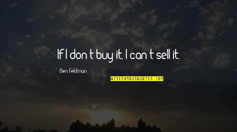 Famous Tribulation Quotes By Ben Feldman: If I don't buy it, I can't sell