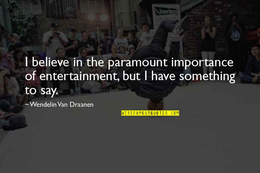 Famous Tribulation Quotes By Wendelin Van Draanen: I believe in the paramount importance of entertainment,