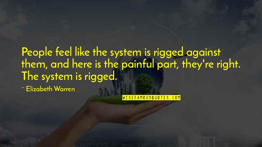 Famous Tricks Quotes By Elizabeth Warren: People feel like the system is rigged against