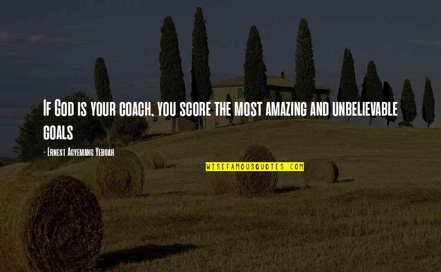 Famous Trombone Quotes By Ernest Agyemang Yeboah: If God is your coach, you score the