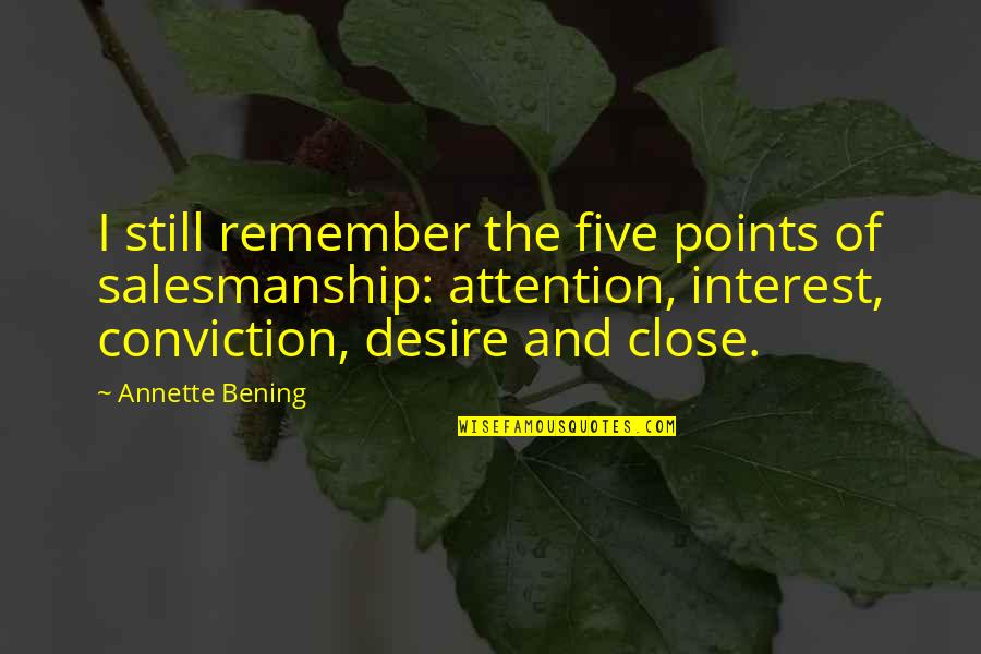 Famous Troops Quotes By Annette Bening: I still remember the five points of salesmanship: