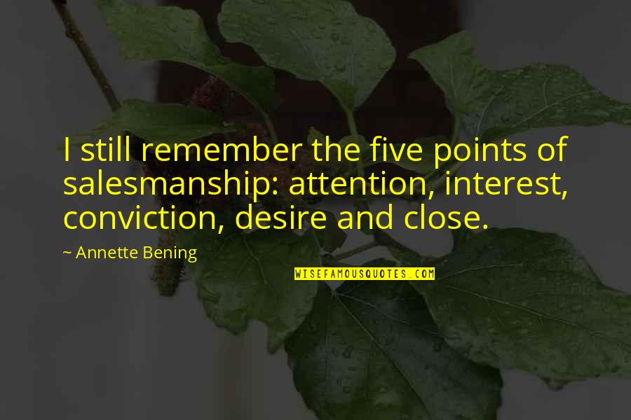 Famous Troops Quotes By Annette Bening: I still remember the five points of salesmanship: Famous Troops Quotes By Annette Bening: I still remember the five points of salesmanship: