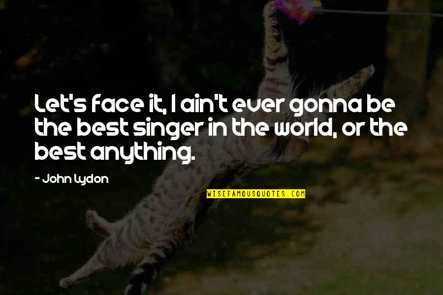 Famous Troy Aikman Quotes By John Lydon: Let's face it, I ain't ever gonna be Famous Troy Aikman Quotes By John Lydon: Let's face it, I ain't ever gonna be